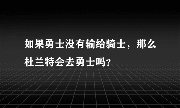 如果勇士没有输给骑士，那么杜兰特会去勇士吗？