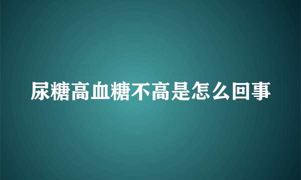 尿糖高血糖不高是怎么回事