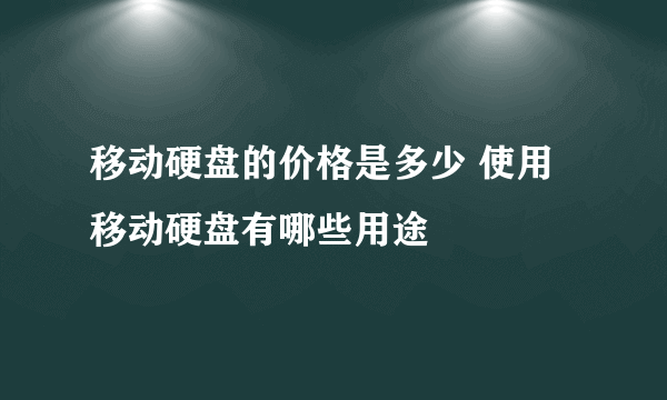 移动硬盘的价格是多少 使用移动硬盘有哪些用途