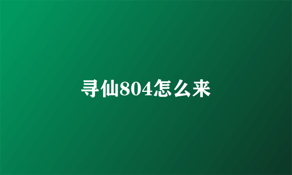 寻仙804怎么来