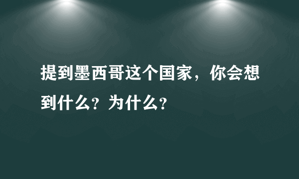 提到墨西哥这个国家，你会想到什么？为什么？