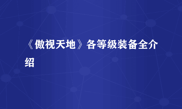 《傲视天地》各等级装备全介绍