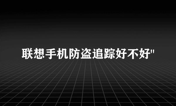 联想手机防盗追踪好不好