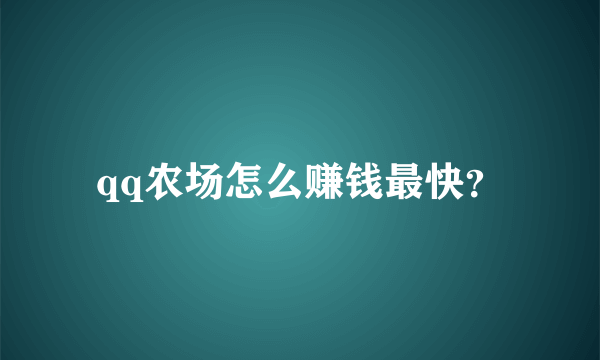 qq农场怎么赚钱最快？