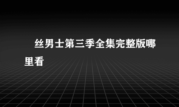 屌丝男士第三季全集完整版哪里看