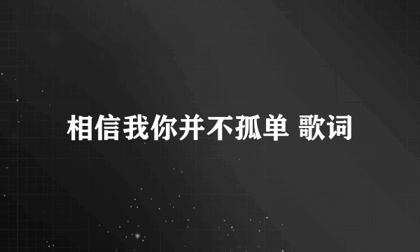 相信我你并不孤单 歌词