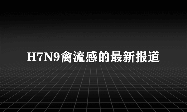 H7N9禽流感的最新报道