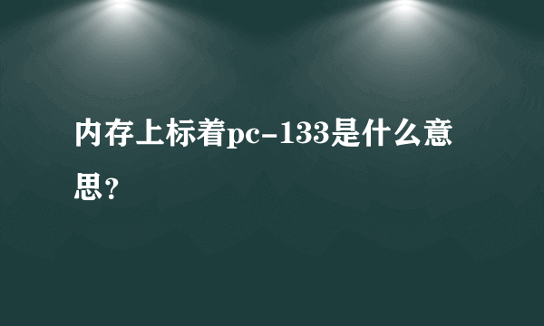 内存上标着pc-133是什么意思？