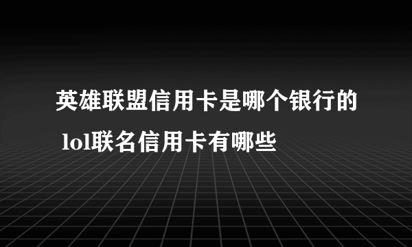 英雄联盟信用卡是哪个银行的 lol联名信用卡有哪些