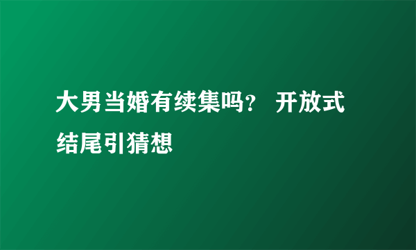 大男当婚有续集吗？ 开放式结尾引猜想