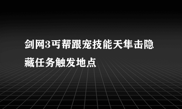 剑网3丐帮跟宠技能天隼击隐藏任务触发地点