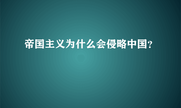 帝国主义为什么会侵略中国？