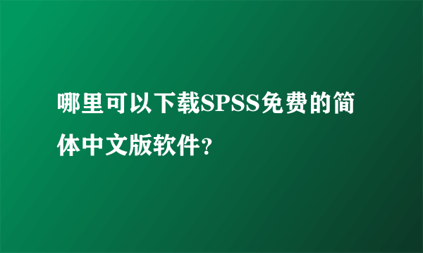 哪里可以下载SPSS免费的简体中文版软件？