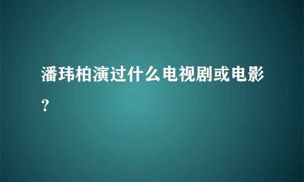 潘玮柏演过什么电视剧或电影？