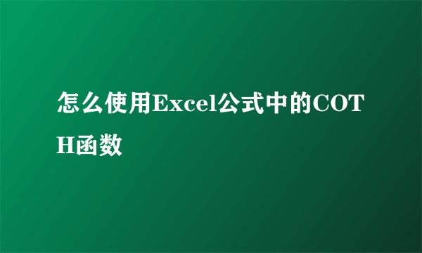 怎么使用Excel公式中的COTH函数