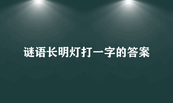 谜语长明灯打一字的答案