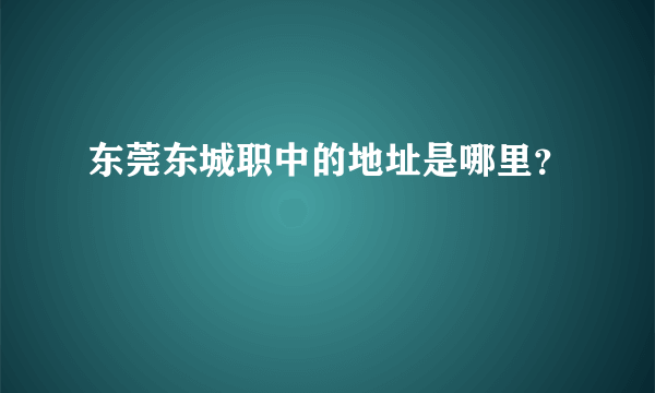 东莞东城职中的地址是哪里？