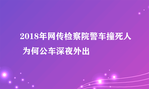 2018年网传检察院警车撞死人 为何公车深夜外出