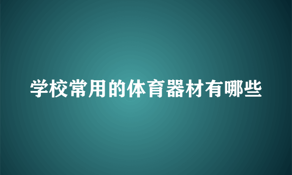 学校常用的体育器材有哪些