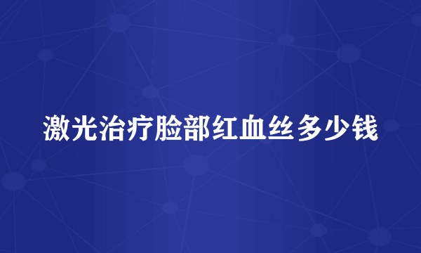 激光治疗脸部红血丝多少钱