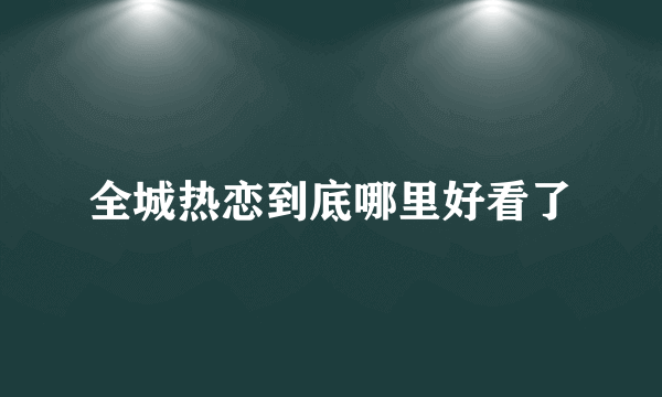 全城热恋到底哪里好看了