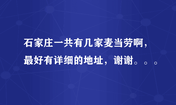 石家庄一共有几家麦当劳啊，最好有详细的地址，谢谢。。。