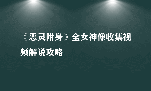 《恶灵附身》全女神像收集视频解说攻略