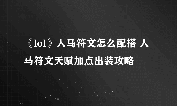 《lol》人马符文怎么配搭 人马符文天赋加点出装攻略