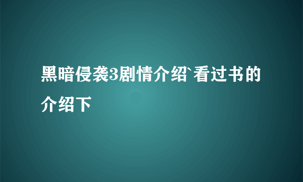 黑暗侵袭3剧情介绍`看过书的介绍下