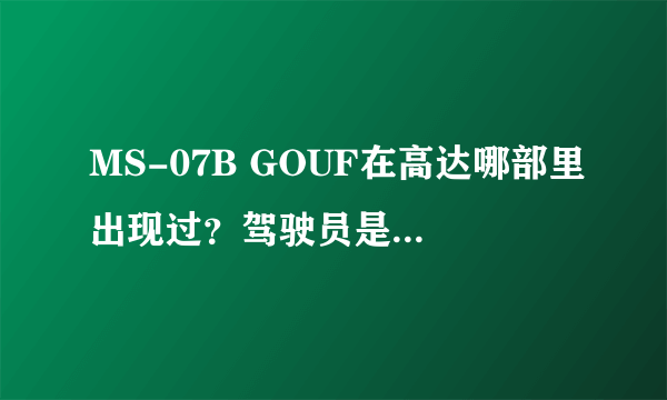 MS-07B GOUF在高达哪部里出现过？驾驶员是谁？强吗？