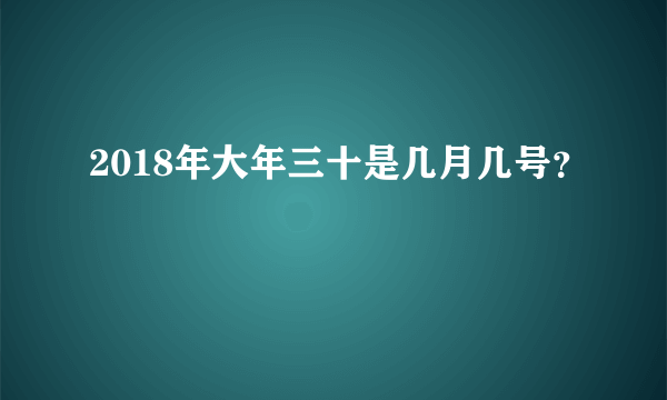 2018年大年三十是几月几号？