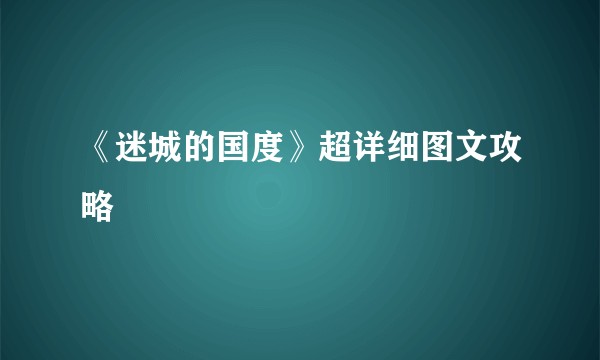 《迷城的国度》超详细图文攻略