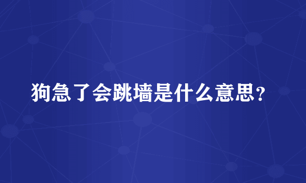 狗急了会跳墙是什么意思？