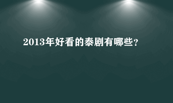 2013年好看的泰剧有哪些？