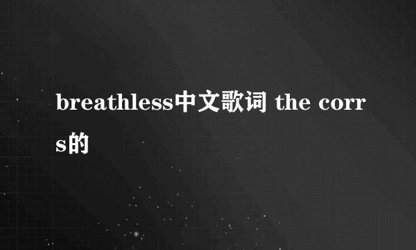 breathless中文歌词 the corrs的