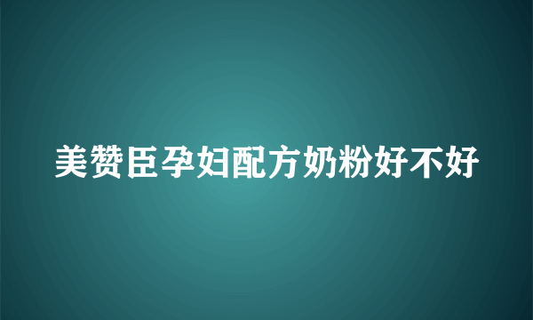 美赞臣孕妇配方奶粉好不好