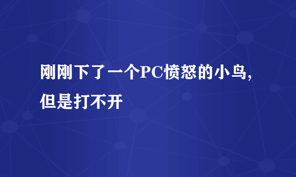 刚刚下了一个PC愤怒的小鸟,但是打不开