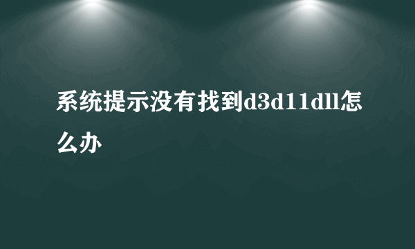 系统提示没有找到d3d11dll怎么办