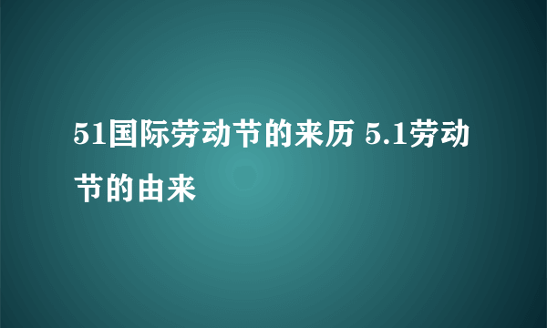 51国际劳动节的来历 5.1劳动节的由来