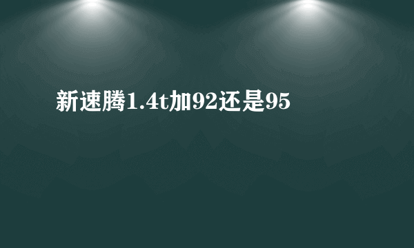 新速腾1.4t加92还是95