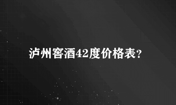 泸州窖酒42度价格表？