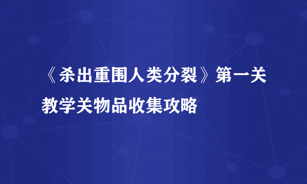 《杀出重围人类分裂》第一关教学关物品收集攻略