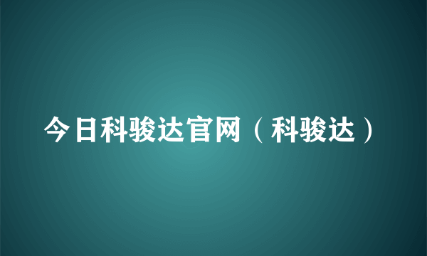 今日科骏达官网（科骏达）