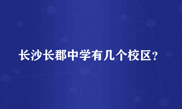 长沙长郡中学有几个校区？