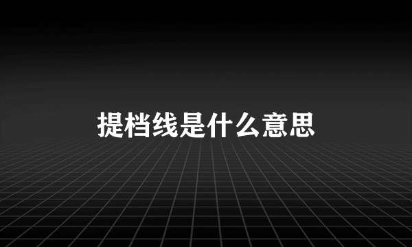 提档线是什么意思