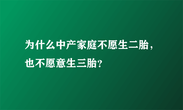 为什么中产家庭不愿生二胎，也不愿意生三胎？