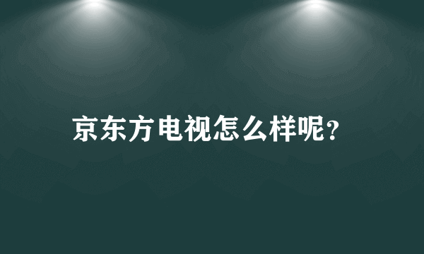 京东方电视怎么样呢？