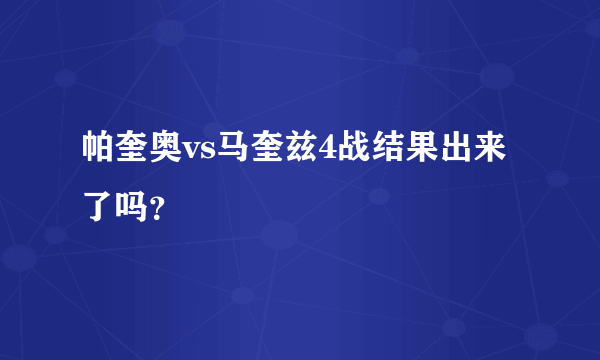 帕奎奥vs马奎兹4战结果出来了吗？