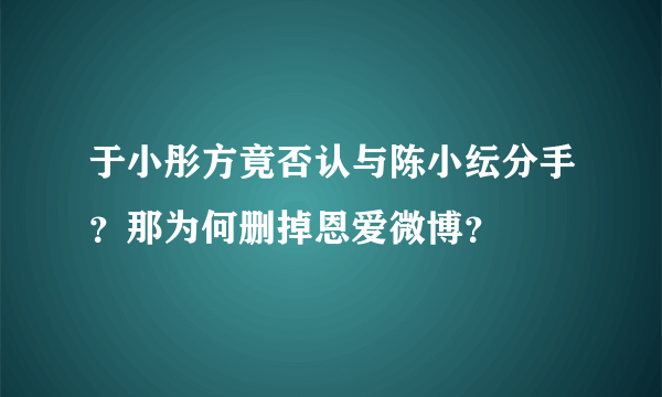 于小彤方竟否认与陈小纭分手？那为何删掉恩爱微博？