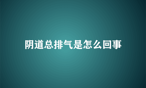 阴道总排气是怎么回事